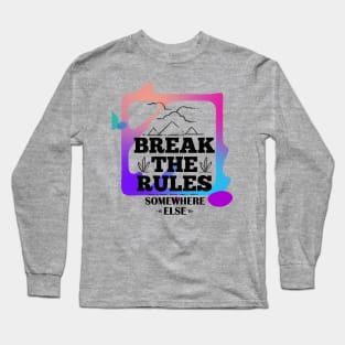 Break the Rules Somewhere Else (text framed in color) Long Sleeve T-Shirt